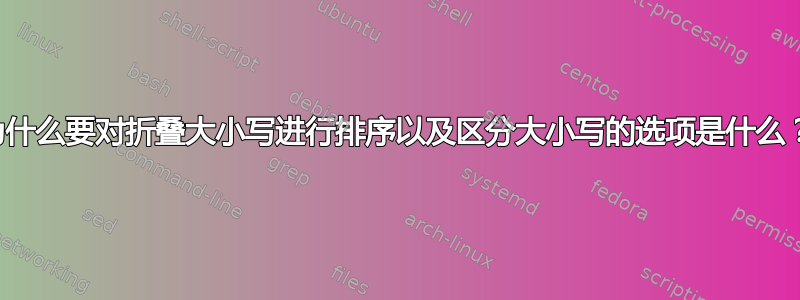 为什么要对折叠大小写进行排序以及区分大小写的选项是什么？