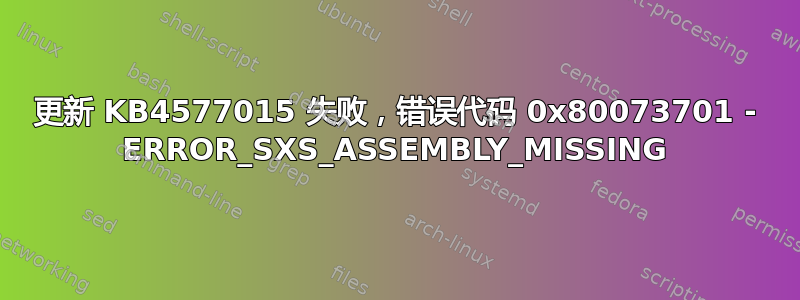 更新 KB4577015 失败，错误代码 0x80073701 - ERROR_SXS_ASSEMBLY_MISSING