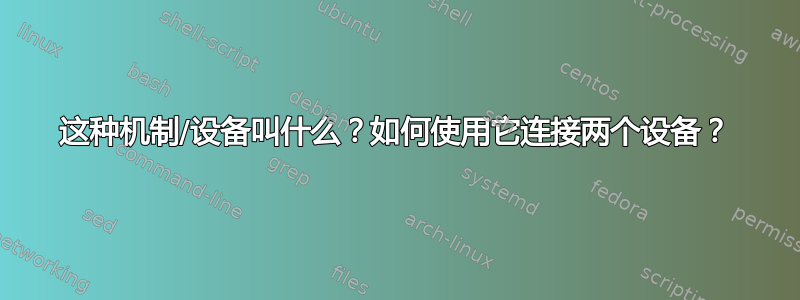 这种机制/设备叫什么？如何使用它连接两个设备？