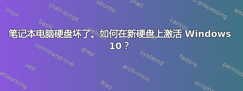 笔记本电脑硬盘坏了。如何在新硬盘上激活 Windows 10？