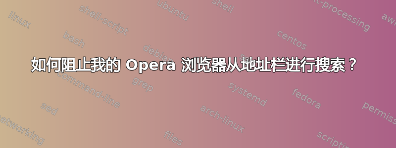 如何阻止我的 Opera 浏览器从地址栏进行搜索？