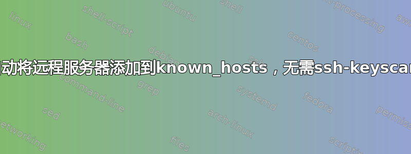 自动将远程服务器添加到known_hosts，无需ssh-keyscan