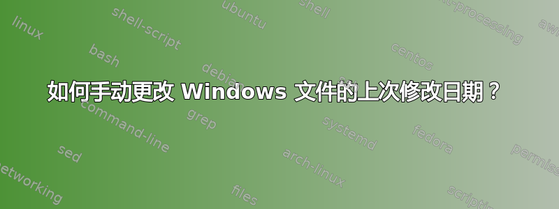 如何手动更改 Windows 文件的上次修改日期？