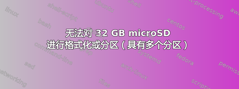 无法对 32 GB microSD 进行格式化或分区（具有多个分区）