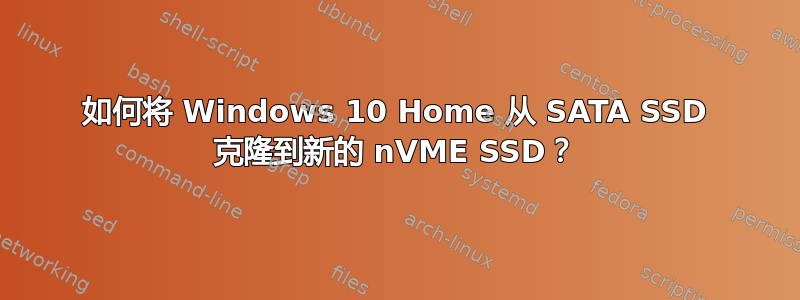 如何将 Windows 10 Home 从 SATA SSD 克隆到新的 nVME SSD？