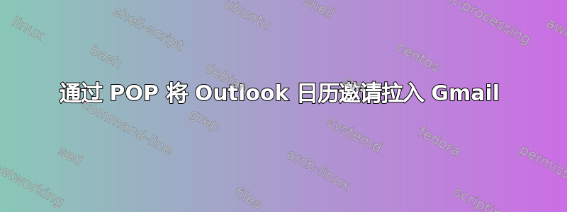 通过 POP 将 Outlook 日历邀请拉入 Gmail