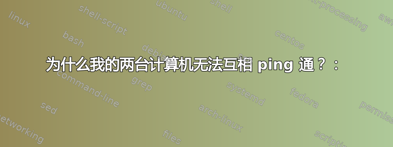 为什么我的两台计算机无法互相 ping 通？：