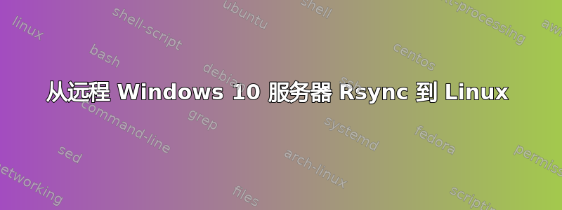 从远程 Windows 10 服务器 Rsync 到 Linux