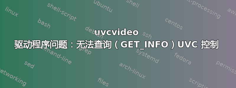 uvcvideo 驱动程序问题：无法查询（GET_INFO）UVC 控制