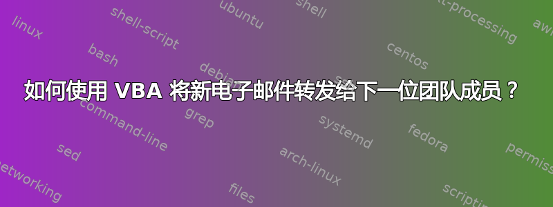 如何使用 VBA 将新电子邮件转发给下一位团队成员？