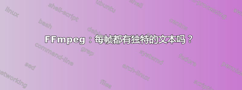 FFmpeg：每帧都有独特的文本吗？