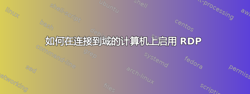 如何在连接到域的计算机上启用 RDP