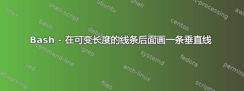 Bash - 在可变长度的线条后面画一条垂直线