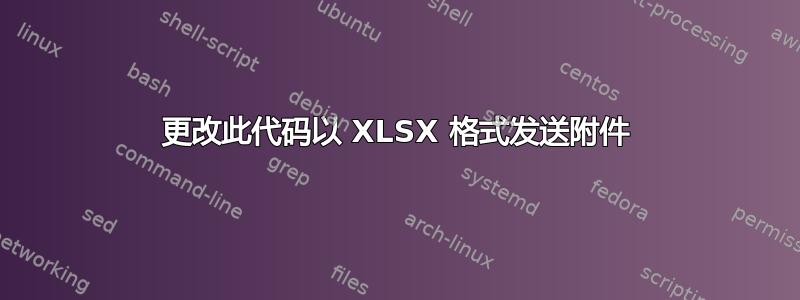 更改此代码以 XLSX 格式发送附件