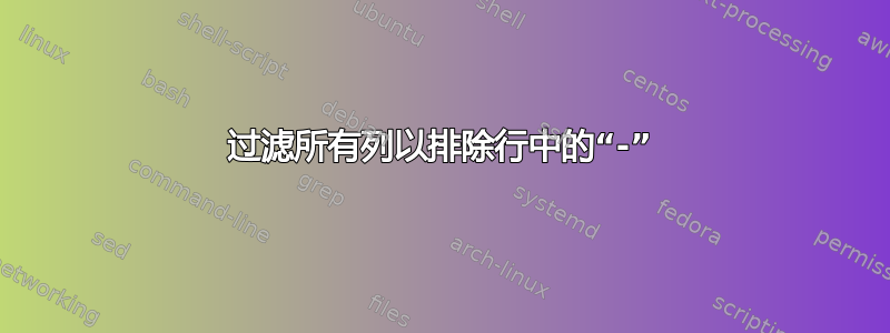 过滤所有列以排除行中的“-”