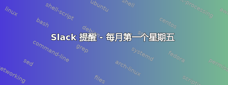 Slack 提醒 - 每月第一个星期五