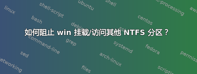 如何阻止 win 挂载/访问其他 NTFS 分区？