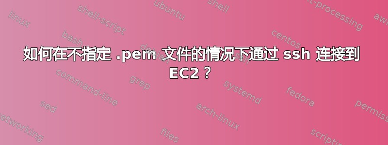 如何在不指定 .pem 文件的情况下通过 ssh 连接到 EC2？