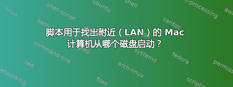 脚本用于找出附近（LAN）的 Mac 计算机从哪个磁盘启动？