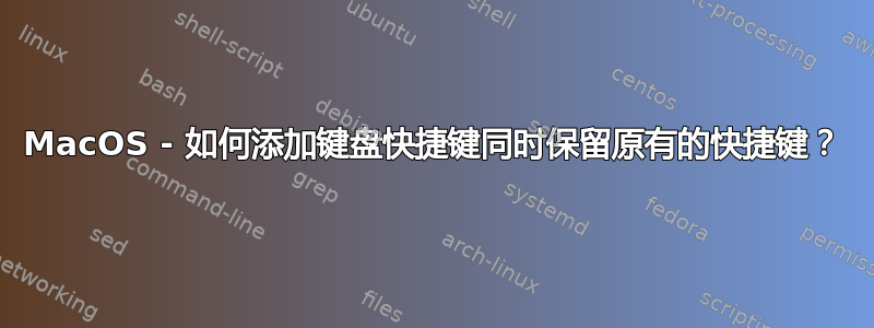 MacOS - 如何添加键盘快捷键同时保留原有的快捷键？