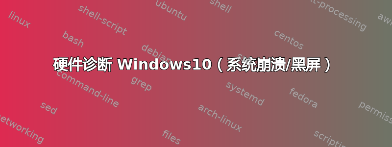 硬件诊断 Windows10（系统崩溃/黑屏）