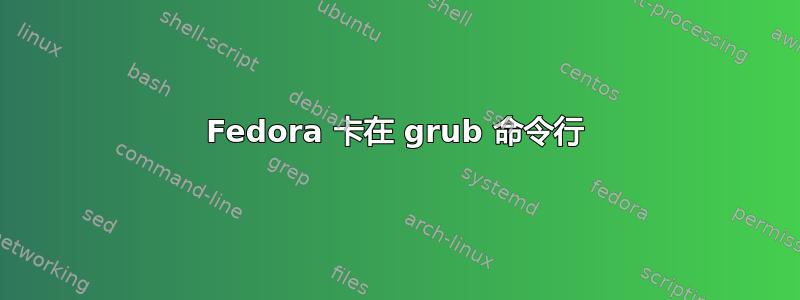 Fedora 卡在 grub 命令行