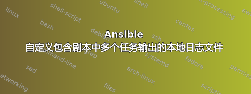 Ansible 自定义包含剧本中多个任务输出的本地日志文件