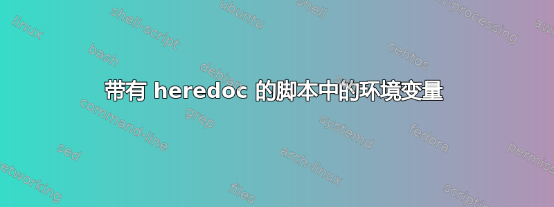 带有 heredoc 的脚本中的环境变量