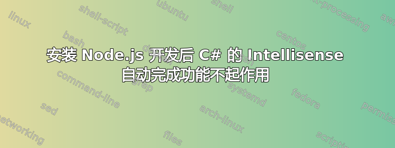 安装 Node.js 开发后 C# 的 Intellisense 自动完成功能不起作用