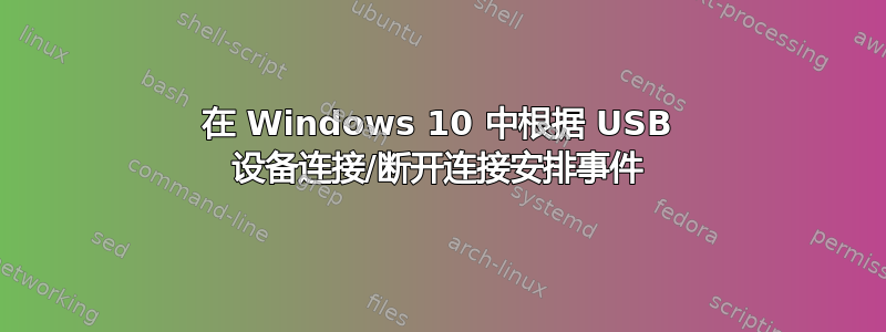 在 Windows 10 中根据 USB 设备连接/断开连接安排事件