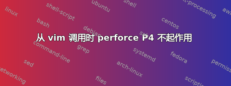 从 vim 调用时 perforce P4 不起作用