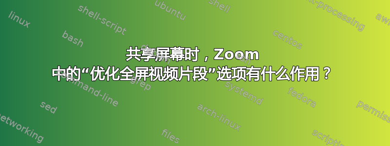 共享屏幕时，Zoom 中的“优化全屏视频片段”选项有什么作用？