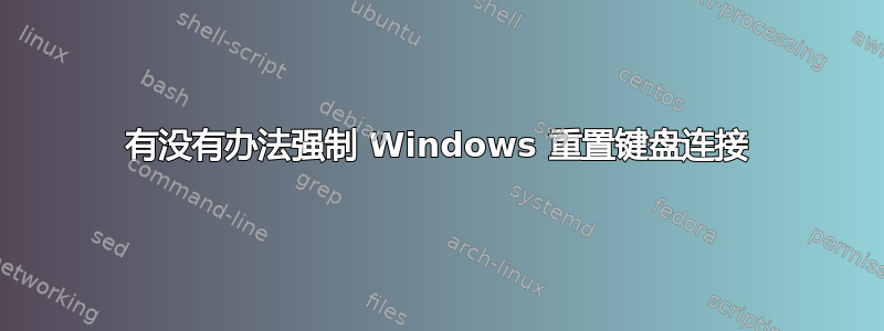 有没有办法强制 Windows 重置键盘连接