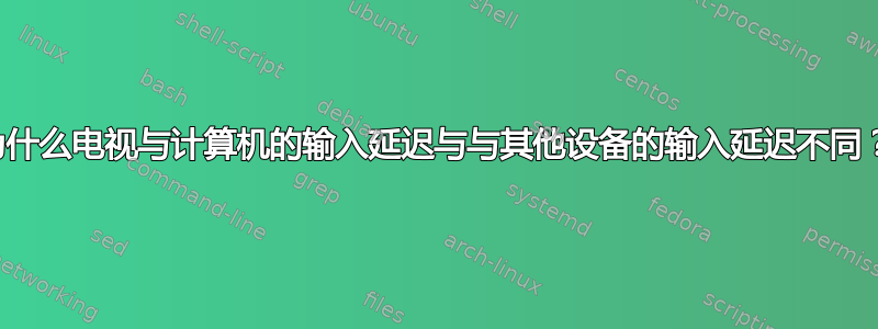 为什么电视与计算机的输入延迟与与其他设备的输入延迟不同？