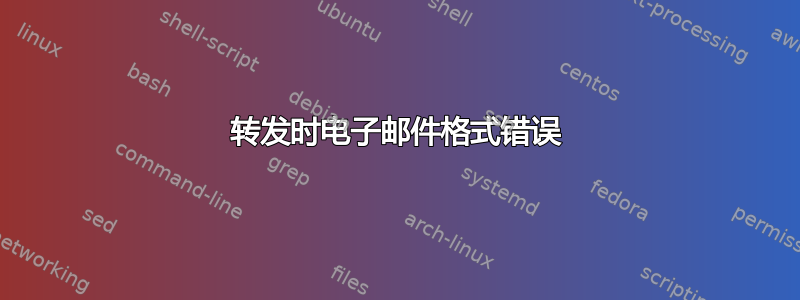 转发时电子邮件格式错误