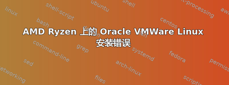 AMD Ryzen 上的 Oracle VMWare Linux 安装错误