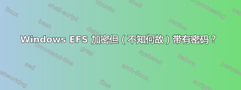 Windows EFS 加密但（不知何故）带有密码？