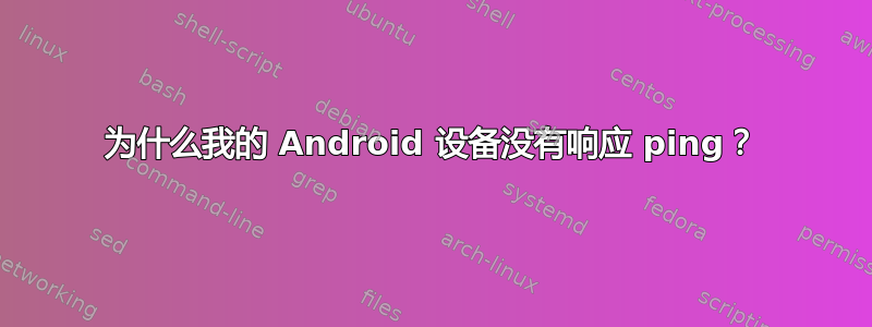 为什么我的 Android 设备没有响应 ping？