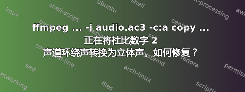 ffmpeg ... -i audio.ac3 -c:a copy ... 正在将杜比数字 2 声道环绕声转换为立体声。如何修复？