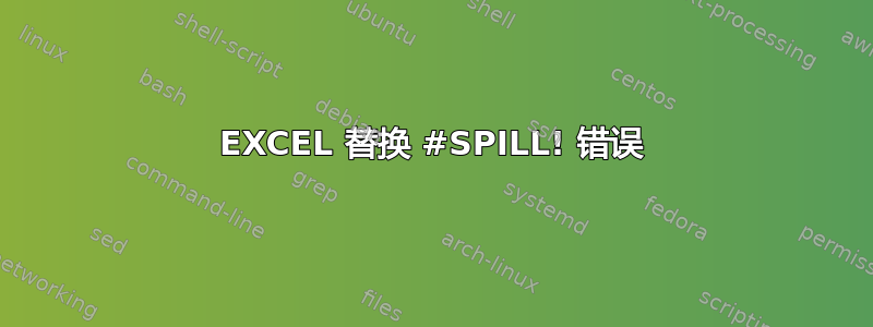 EXCEL 替换 #SPILL! 错误