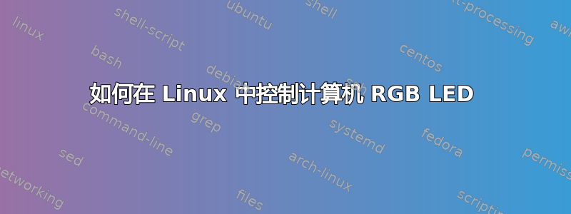 如何在 Linux 中控制计算机 RGB LED