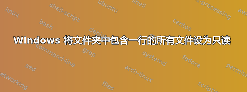 Windows 将文件夹中包含一行的所有文件设为只读