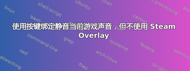 使用按键绑定静音当前游戏声音，但不使用 Steam Overlay