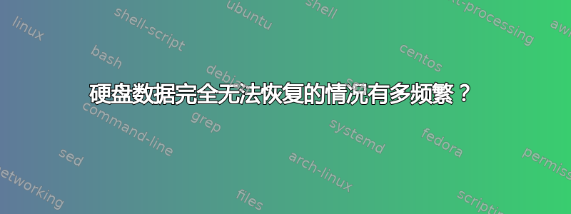 硬盘数据完全无法恢复的情况有多频繁？