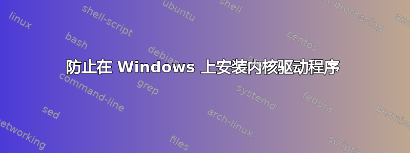 防止在 Windows 上安装内核驱动程序