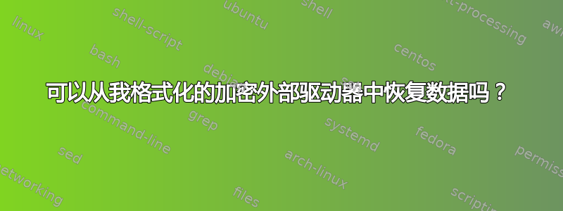 可以从我格式化的加密外部驱动器中恢复数据吗？