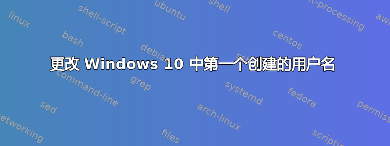 更改 Windows 10 中第一个创建的用户名