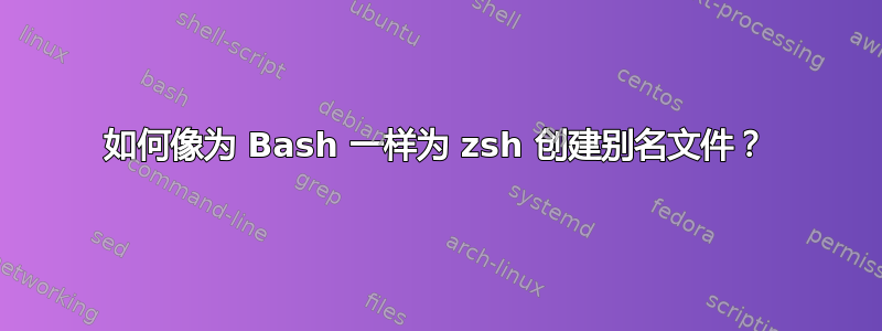 如何像为 Bash 一样为 zsh 创建别名文件？