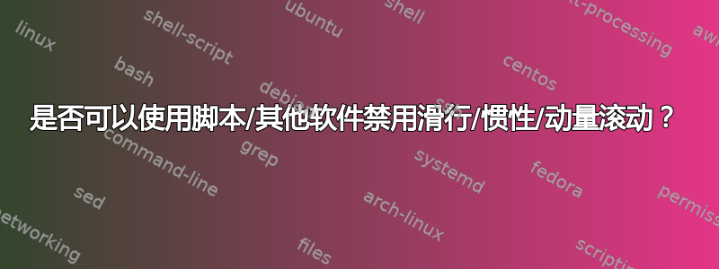 是否可以使用脚本/其他软件禁用滑行/惯性/动量滚动？