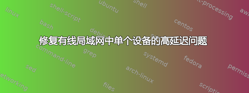 修复有线局域网中单个设备的高延迟问题